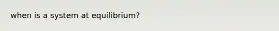 when is a system at equilibrium?