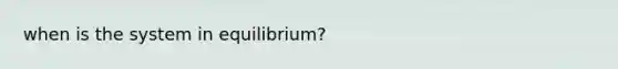 when is the system in equilibrium?