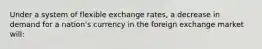 Under a system of flexible exchange rates, a decrease in demand for a nation's currency in the foreign exchange market will: