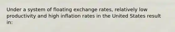 Under a system of floating exchange rates, relatively low productivity and high inflation rates in the United States result in: