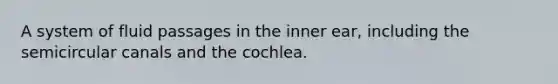 A system of fluid passages in the inner ear, including the semicircular canals and the cochlea.