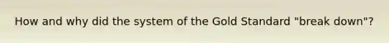 How and why did the system of the Gold Standard "break down"?