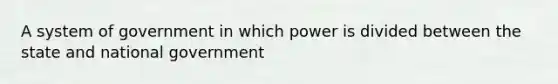 A system of government in which power is divided between the state and national government