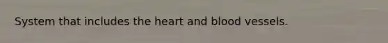 System that includes the heart and blood vessels.