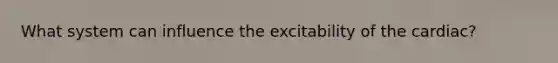 What system can influence the excitability of the cardiac?