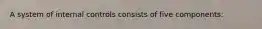 A system of internal controls consists of five components:
