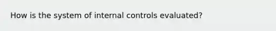 How is the system of internal controls evaluated?