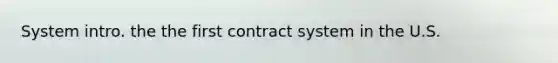 System intro. the the first contract system in the U.S.