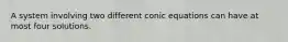 A system involving two different conic equations can have at most four solutions.