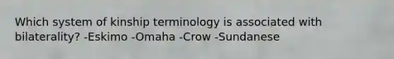 Which system of kinship terminology is associated with bilaterality? -Eskimo -Omaha -Crow -Sundanese