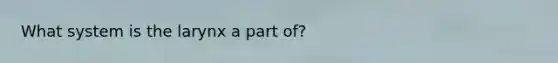 What system is the larynx a part of?