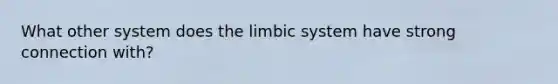 What other system does the limbic system have strong connection with?