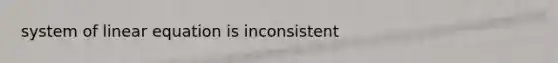 system of linear equation is inconsistent