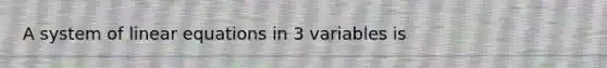 A system of linear equations in 3 variables is