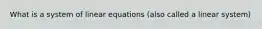 What is a system of linear equations (also called a linear system)