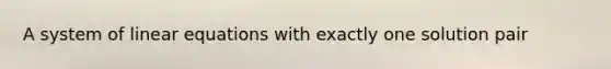 A system of linear equations with exactly one solution pair