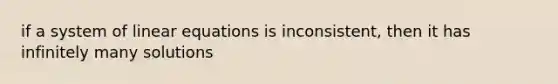 if a system of linear equations is inconsistent, then it has infinitely many solutions