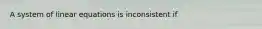 A system of linear equations is inconsistent if