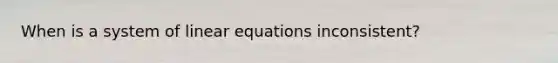 When is a system of linear equations inconsistent?