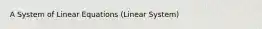 A System of Linear Equations (Linear System)