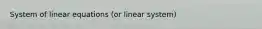 System of linear equations (or linear system)