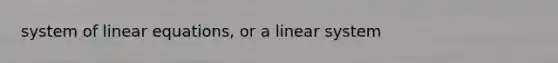 system of <a href='https://www.questionai.com/knowledge/kyDROVbHRn-linear-equations' class='anchor-knowledge'>linear equations</a>, or a linear system