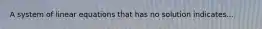 A system of linear equations that has no solution indicates...