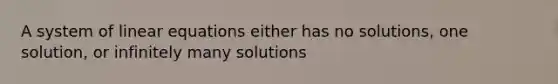 A system of <a href='https://www.questionai.com/knowledge/kyDROVbHRn-linear-equations' class='anchor-knowledge'>linear equations</a> either has no solutions, one solution, or infinitely many solutions