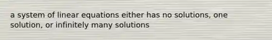 a system of <a href='https://www.questionai.com/knowledge/kyDROVbHRn-linear-equations' class='anchor-knowledge'>linear equations</a> either has no solutions, one solution, or infinitely many solutions