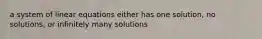 a system of linear equations either has one solution, no solutions, or infinitely many solutions