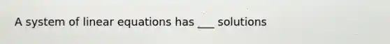 A system of <a href='https://www.questionai.com/knowledge/kyDROVbHRn-linear-equations' class='anchor-knowledge'>linear equations</a> has ___ solutions