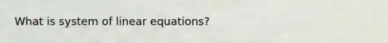 What is system of <a href='https://www.questionai.com/knowledge/kyDROVbHRn-linear-equations' class='anchor-knowledge'>linear equations</a>?