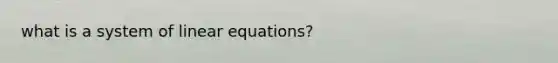 what is a system of <a href='https://www.questionai.com/knowledge/kyDROVbHRn-linear-equations' class='anchor-knowledge'>linear equations</a>?