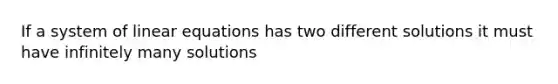 If a system of <a href='https://www.questionai.com/knowledge/kyDROVbHRn-linear-equations' class='anchor-knowledge'>linear equations</a> has two different solutions it must have infinitely many solutions