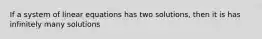 If a system of linear equations has two solutions, then it is has infinitely many solutions