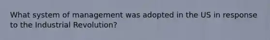 What system of management was adopted in the US in response to the Industrial Revolution?