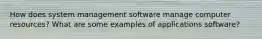 How does system management software manage computer resources? What are some examples of applications software?
