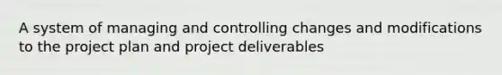 A system of managing and controlling changes and modifications to the project plan and project deliverables