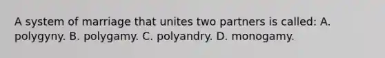 A system of marriage that unites two partners is called: A. polygyny. B. polygamy. C. polyandry. D. monogamy.