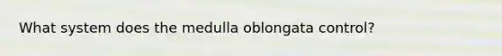 What system does the medulla oblongata control?