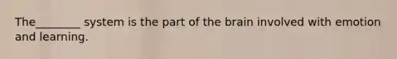 The________ system is the part of the brain involved with emotion and learning.