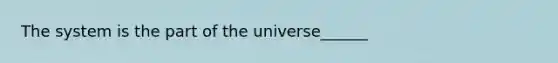 The system is the part of the universe______