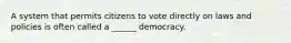 A system that permits citizens to vote directly on laws and policies is often called a ______ democracy.