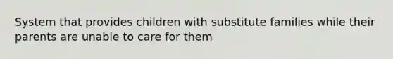 System that provides children with substitute families while their parents are unable to care for them