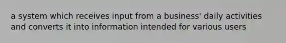 a system which receives input from a business' daily activities and converts it into information intended for various users