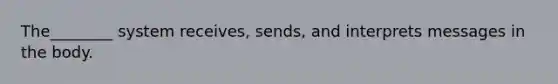 The________ system receives, sends, and interprets messages in the body.