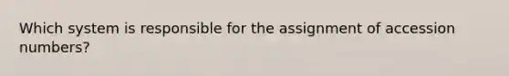 Which system is responsible for the assignment of accession numbers?