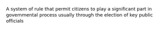 A system of rule that permit citizens to play a significant part in governmental process usually through the election of key public officials