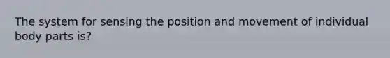 The system for sensing the position and movement of individual body parts is?