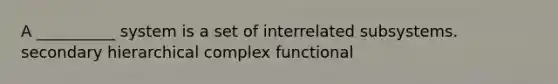 A __________ system is a set of interrelated subsystems. secondary hierarchical complex functional